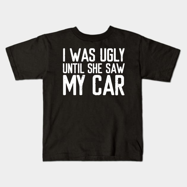 I was ugly until she saw my car Kids T-Shirt by VrumVrum